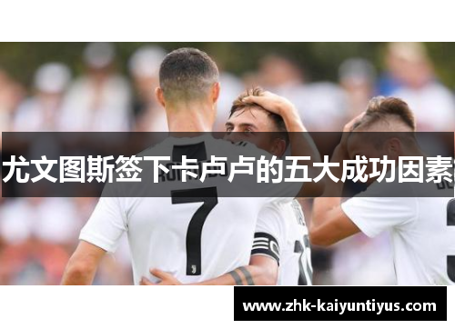 尤文图斯签下卡卢卢的五大成功因素