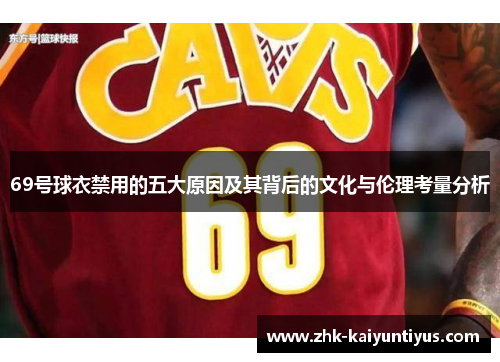 69号球衣禁用的五大原因及其背后的文化与伦理考量分析 69号球衣禁用的五大原因及其背后的文化与伦理考量分析