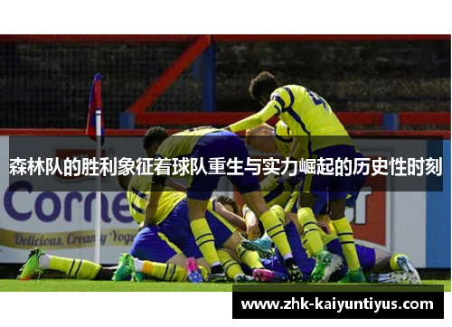 森林队的胜利象征着球队重生与实力崛起的历史性时刻 森林队的胜利象征着球队重生与实力崛起的历史性时刻