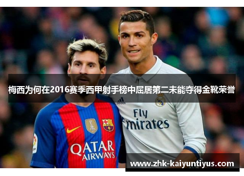 梅西为何在2016赛季西甲射手榜中屈居第二未能夺得金靴荣誉 梅西为何在2016赛季西甲射手榜中屈居第二未能夺得金靴荣誉