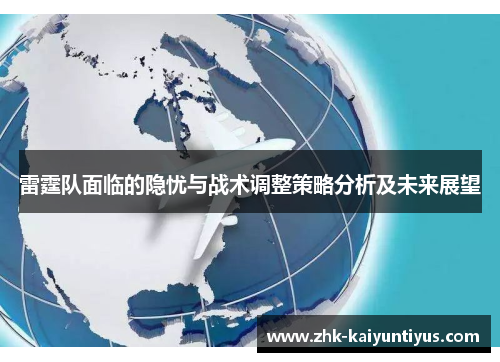 雷霆队面临的隐忧与战术调整策略分析及未来展望 雷霆队面临的隐忧与战术调整策略分析及未来展望