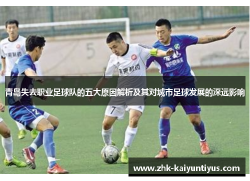 青岛失去职业足球队的五大原因解析及其对城市足球发展的深远影响