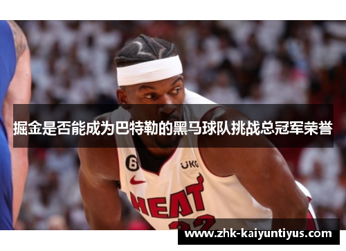 掘金是否能成为巴特勒的黑马球队挑战总冠军荣誉