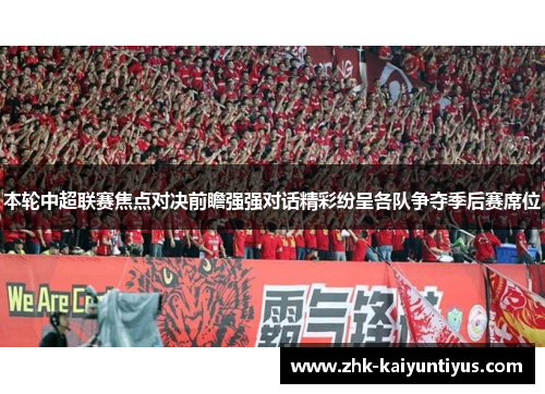 本轮中超联赛焦点对决前瞻强强对话精彩纷呈各队争夺季后赛席位