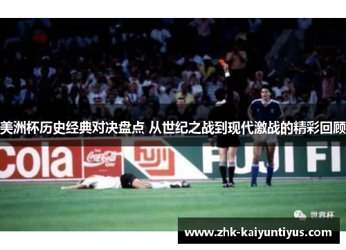 美洲杯历史经典对决盘点 从世纪之战到现代激战的精彩回顾 美洲杯历史经典对决盘点 从世纪之战到现代激战的精彩回顾