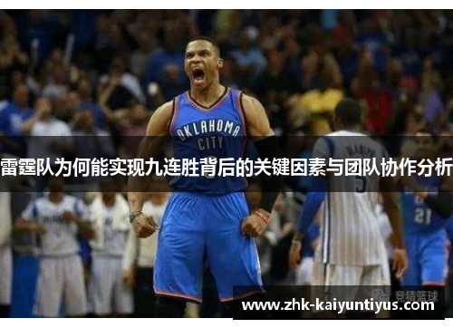 雷霆队为何能实现九连胜背后的关键因素与团队协作分析 雷霆队为何能实现九连胜背后的关键因素与团队协作分析